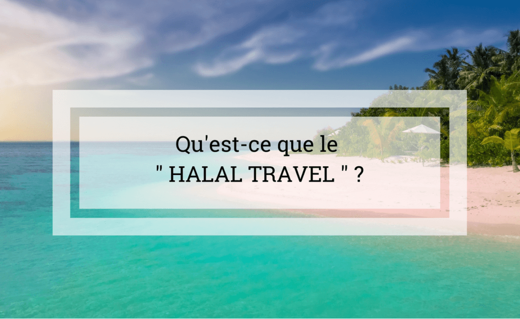 Qu'est-ce que le voyage halal ?