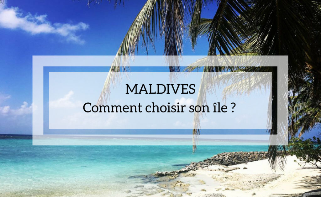 Comment choisir son île aux Maldives ?