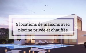 Louer une maison avec piscine privée