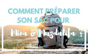 Que faut-il mettre dans sa valise pour le hajj et la omra ? Tous les accessoires et objets à mettre dans votre sac pour Mina et Muzdalifa ?