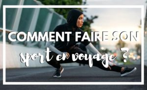 Comment garder la forme en voyage ?